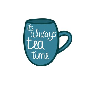 Cup of tea with quote. Vector illustration. It&#39;s always tea time