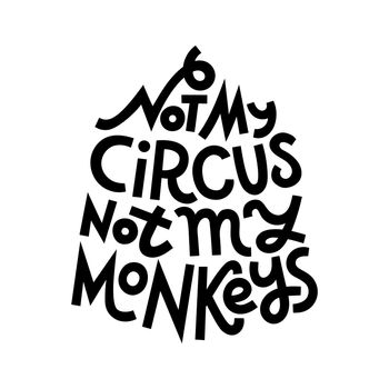 Not my circus, not my monkeys. Funny Polish saying. Hand-drawn lettering phrase for T-shirts, art prints, merchandise. Black and white typographic composition, isolated.