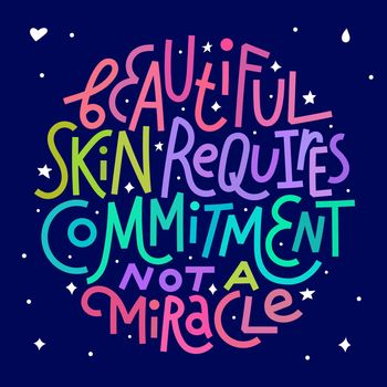 Beauty and skincare lettering quote. Beautiful skin requires commitment, not a miracle. Colorful on dark background