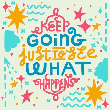 Keep going just to see what happens. Motivational quote poster. Hand-drawn lettering with abstract shapes on a square background. Colorful on a light background.