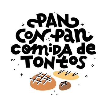 Bread with bread is a fools meal. Spanish saying about bread. Hand drawn lettering print for T-shirts, tote bags, mugs etc. Black typography with color illustration.