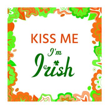 Kiss me, I'm Irish. Humorous motivational message, St. Patrick's Day joke. Lettering in bright flower frame in colors of Irish flag. Festive design for prints