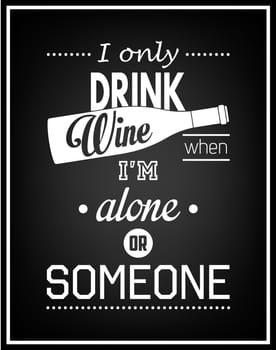 I only drink wine when i am alone or with someone - Quote Typographical Background. Vector EPS8 illustration.