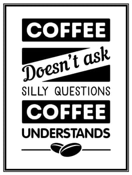 Coffee does not ask silly questions, coffee understands - Quote Typographical Background. Vector EPS8 illustration.