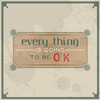 Every thing is going to be OK. Vintage Typographic Background. Motivational Quote. Retro Label With Calligraphic Elements