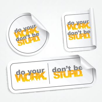Do your work, don't be stupid. Motivational stickers
