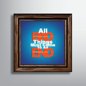 All bad things must come to an end. Picture frame background. Typography background