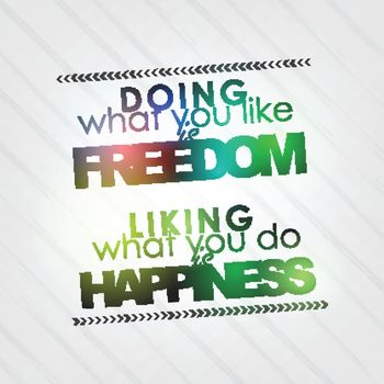 Doing what you like is freedom. Liking what you do is happiness. Motivational background