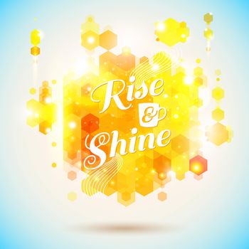 Rise and shine poster. Optimistic morning statement for the whole day long. Geometric background of hexagons. Background and lettering can be used together or separately. Vector image. 