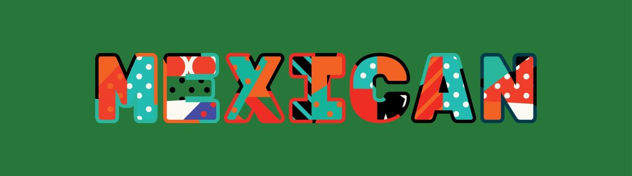 The word MEXICAN concept written in colorful abstract typography. Vector EPS 10 available.