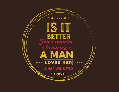 is it better for a women to marry a man loves her, a man she loves