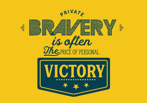 Private bravery is often the price of personal victory.