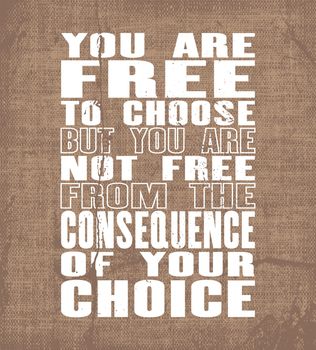 Inspiring motivation quote with text You Are Free To Choose But You Are Not Free From The Consequence Of Your Choice. Vector typography poster and t-shirt design. Vintage card with distressed canvas