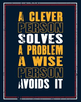 Inspiring motivation quote with text a Clever Person Solves a Problem a Wise Person Avoids It. Vector typography poster and t-shirt design