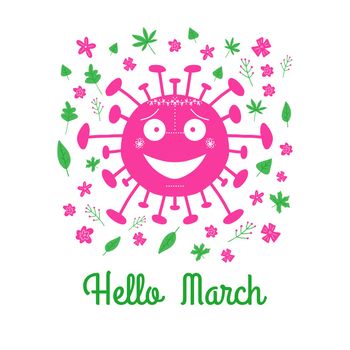 Hello March. Pink cartoon coronavirus bacteria with green leaves and spring flowers. Isolated on white background. Vector stock illustration.