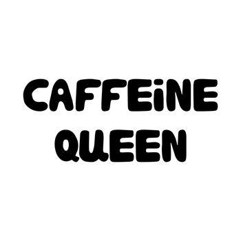 Caffeine queen. Cute hand drawn doodle bubble lettering. Isolated on white. Vector stock illustration.