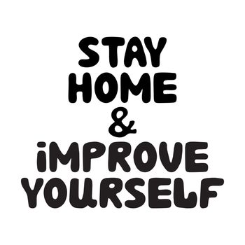 Stay home and improve yourself. Cute hand drawn doodle bubble lettering. Isolated on white. Vector stock illustration.