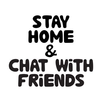 Stay home and chat with friends. Cute hand drawn doodle bubble lettering. Isolated on white. Vector stock illustration.