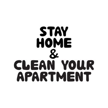Stay home and clean your apartment. Cute hand drawn doodle bubble lettering. Isolated on white. Vector stock illustration.