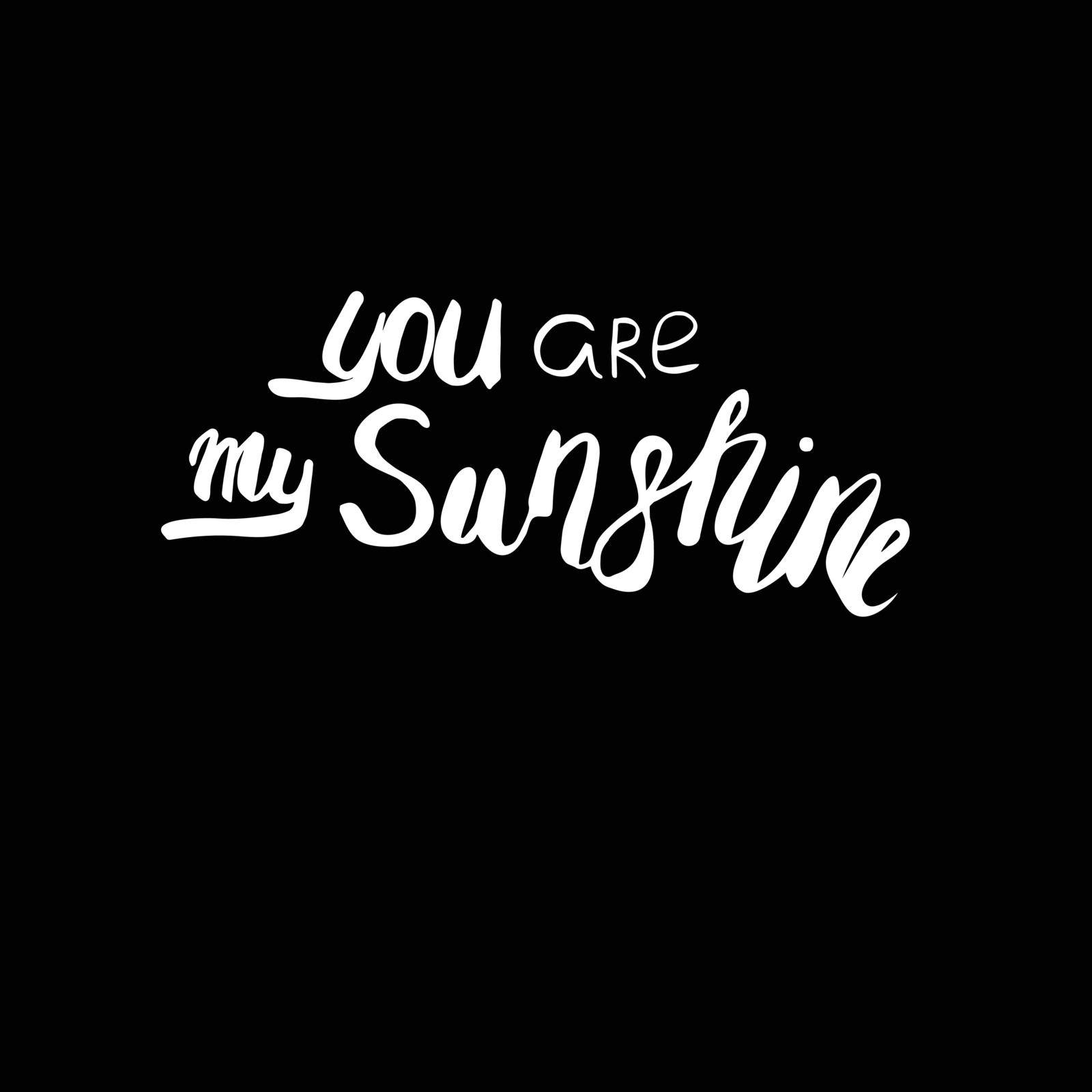 Motivational quote in vector for poster and cards. You are my sunshine