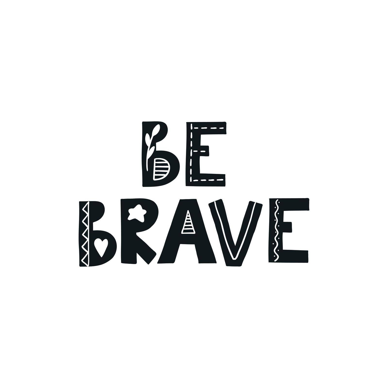 Be brave scandinavian quote. Positive nordic style phrase. Vector illustration for nursery room, kids print, poster, card.