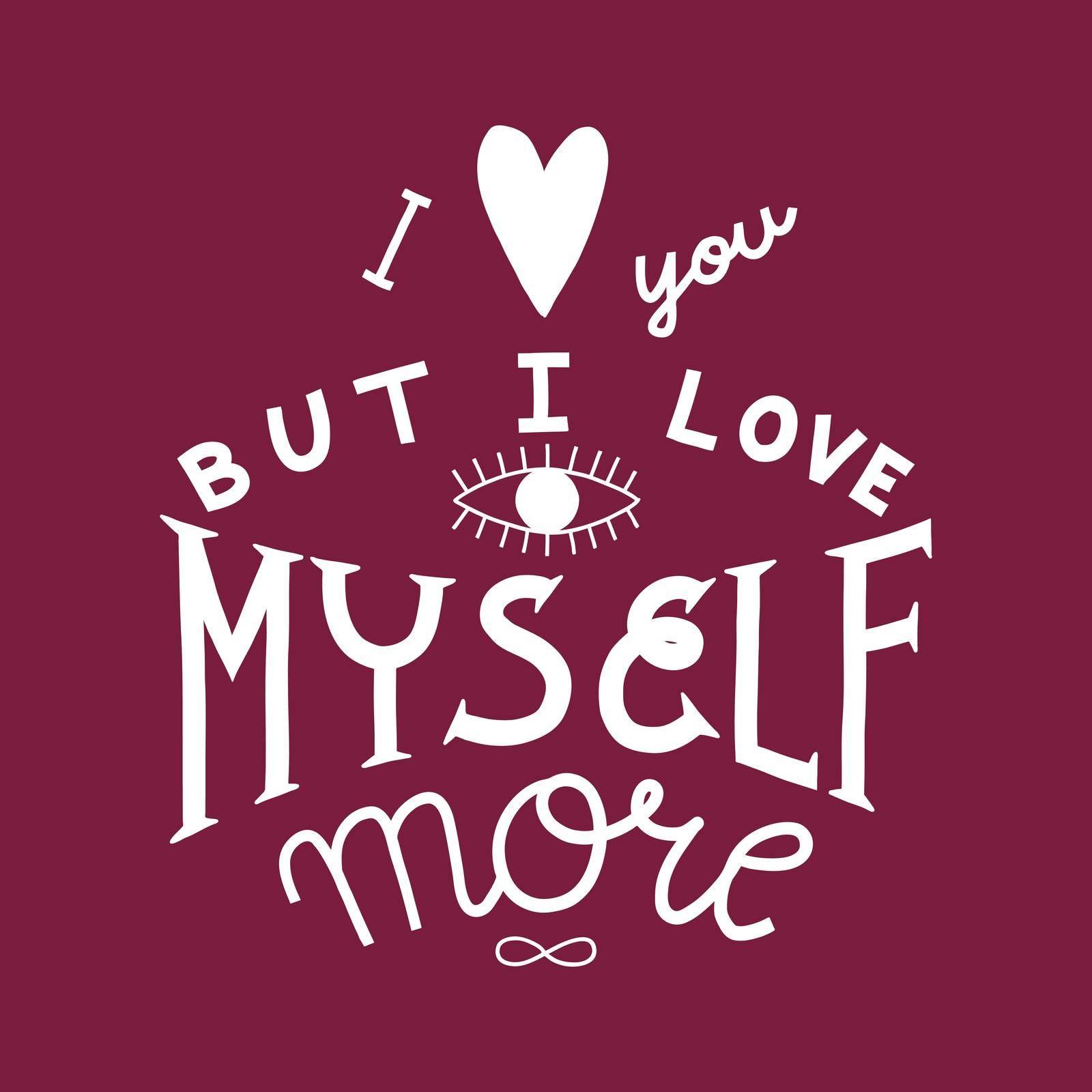 Sassy Valentines day print. I love you, but I love myself more. Single color T-shirt or other merchandise print.