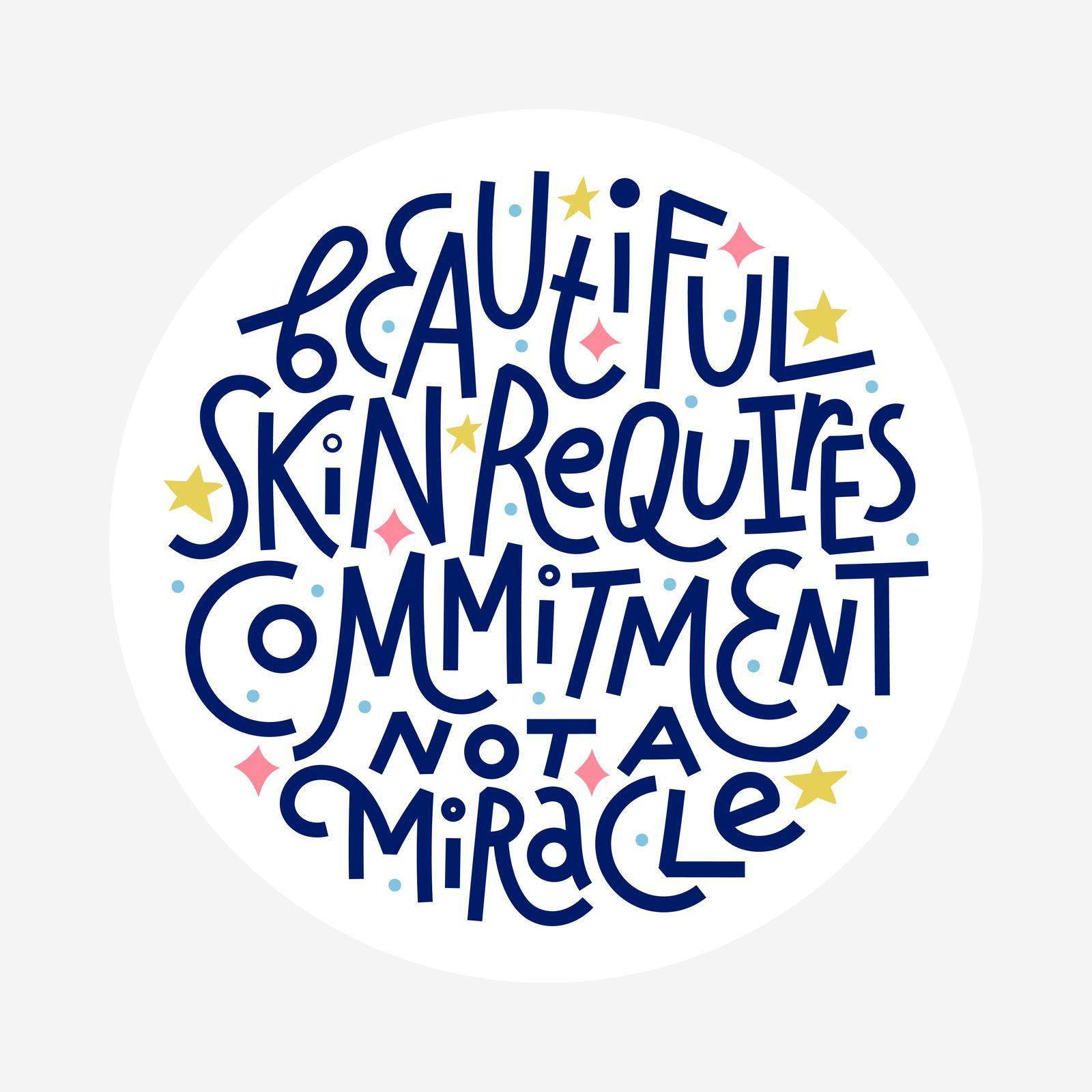 Beauty and skincare lettering quote. Beautiful skin requires commitment, not a miracle. Round shape with white background for labels or stickers.