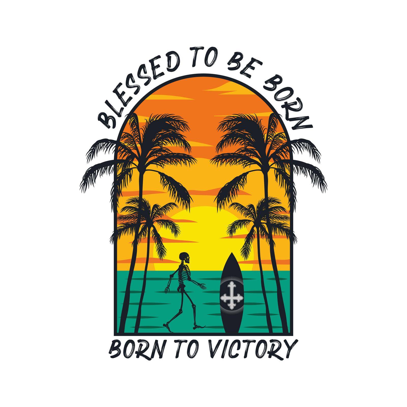 Blessed to be born, born to victory. Summer time and surfing artwork design.