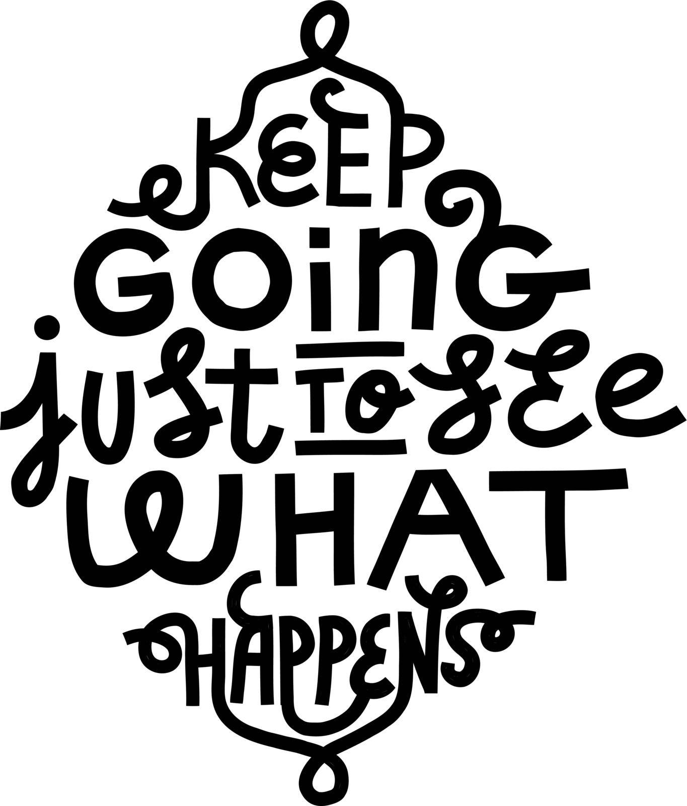 Keep going just to see what happens. Motivational quote poster. Black hand-drawn lettering on a white background. Ready for screen printing, laser-cut, plotter.