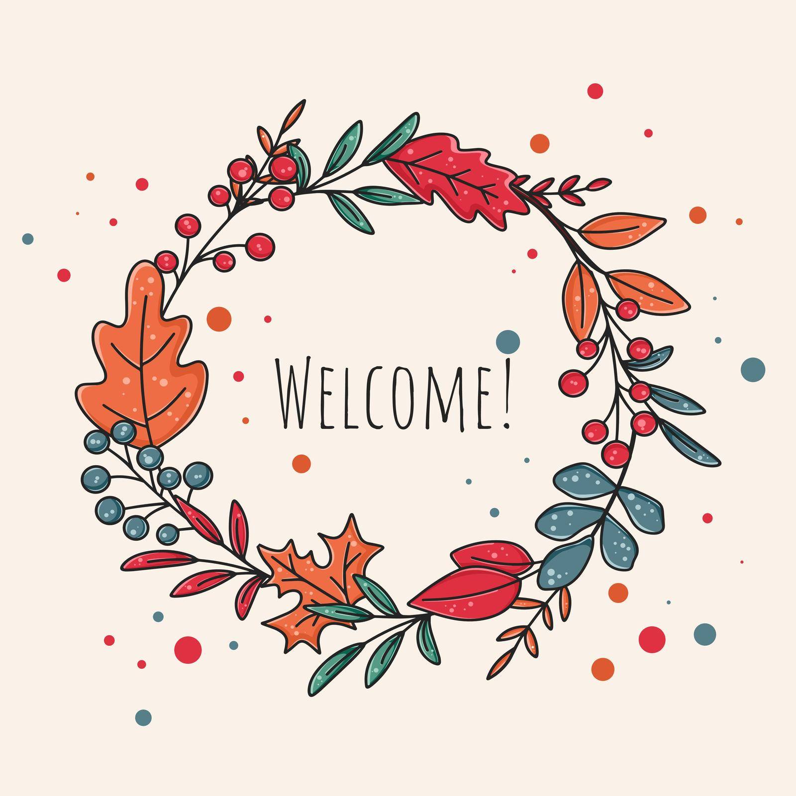 Circular wreath of autumn leaves and berries with inscription welcome. Deciduous botanical rim with fall leaves and herbs. Beautiful welcome banner with lettering vector illustration. Template for design of postcard or invitation