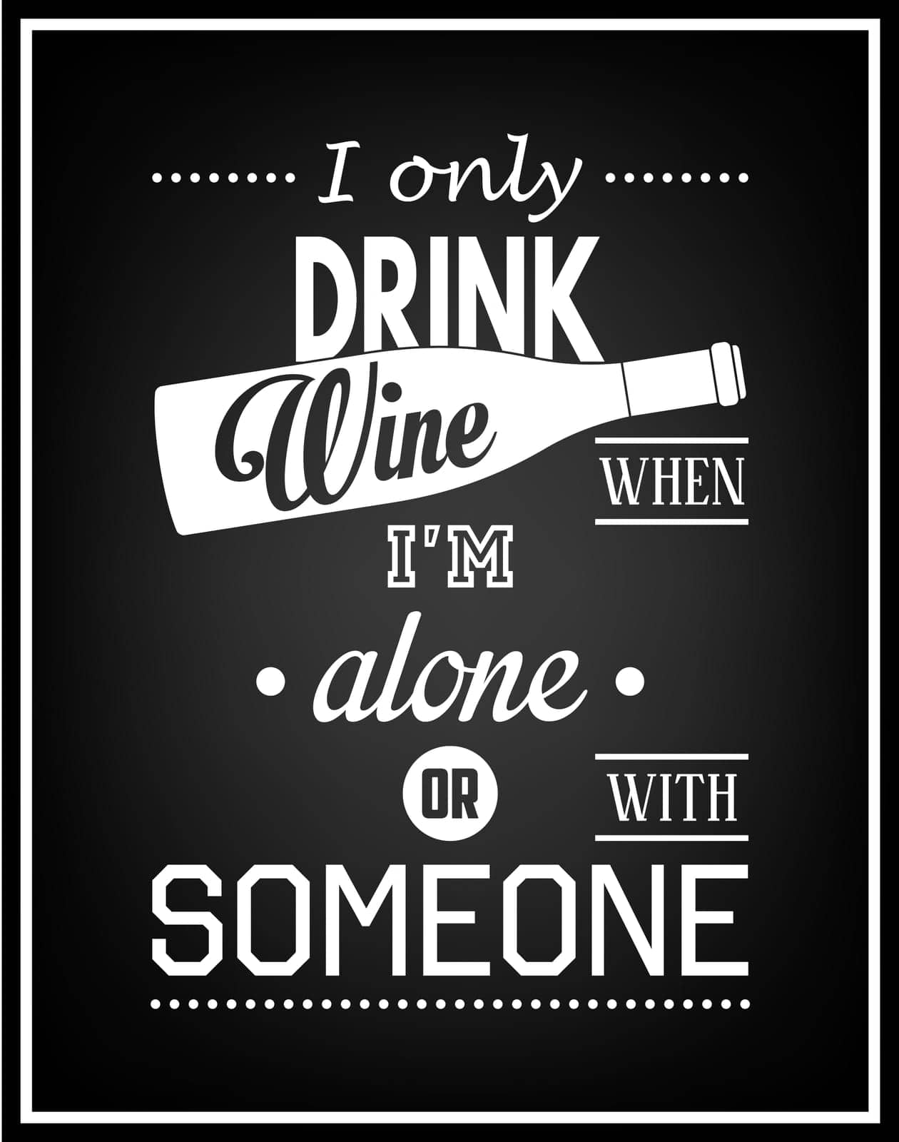 I only drink wine when i am alone or with someone - Quote Typographical Background. Vector EPS8 illustration.