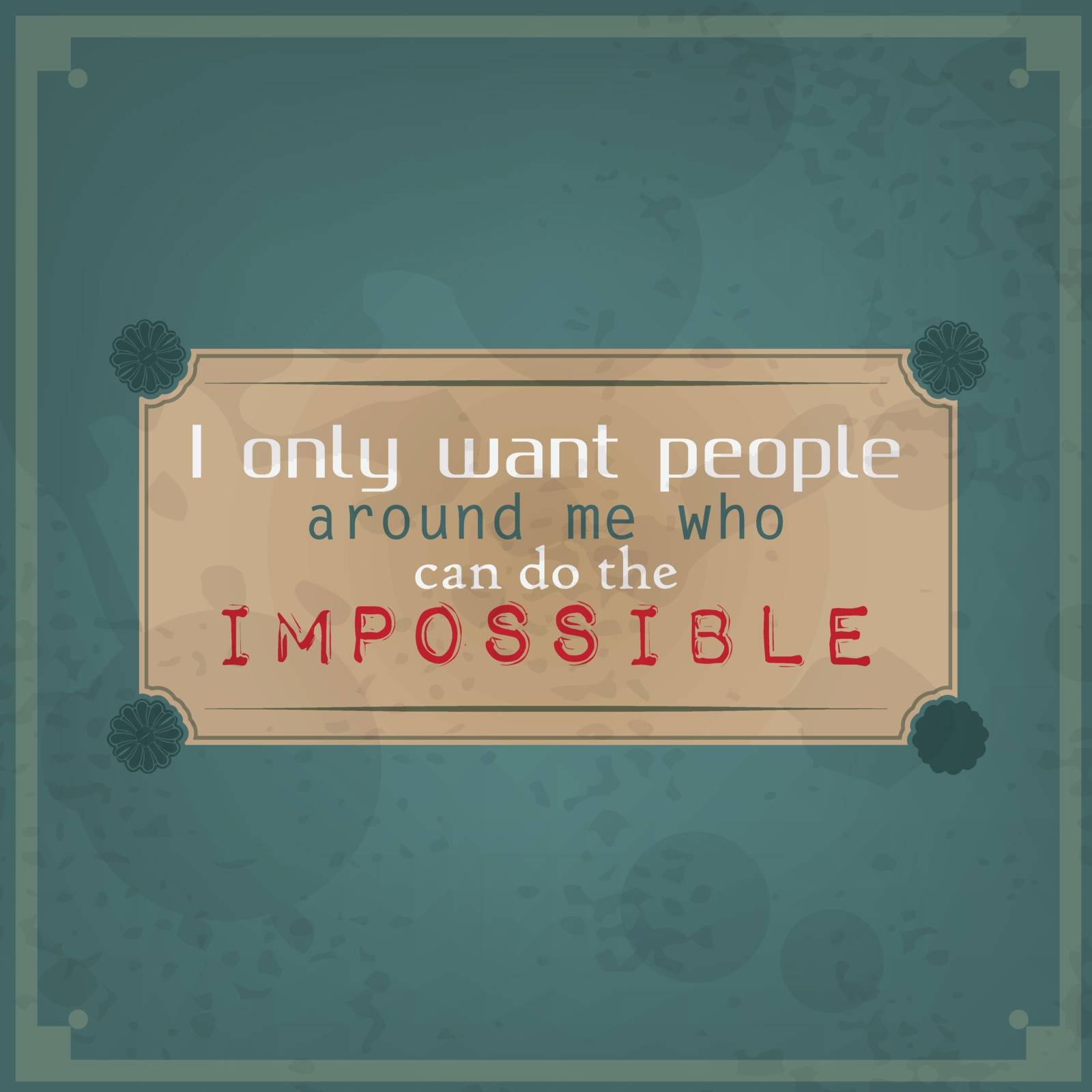 I only want people around me who can do the impossible. Motivational Poster. Retro Background