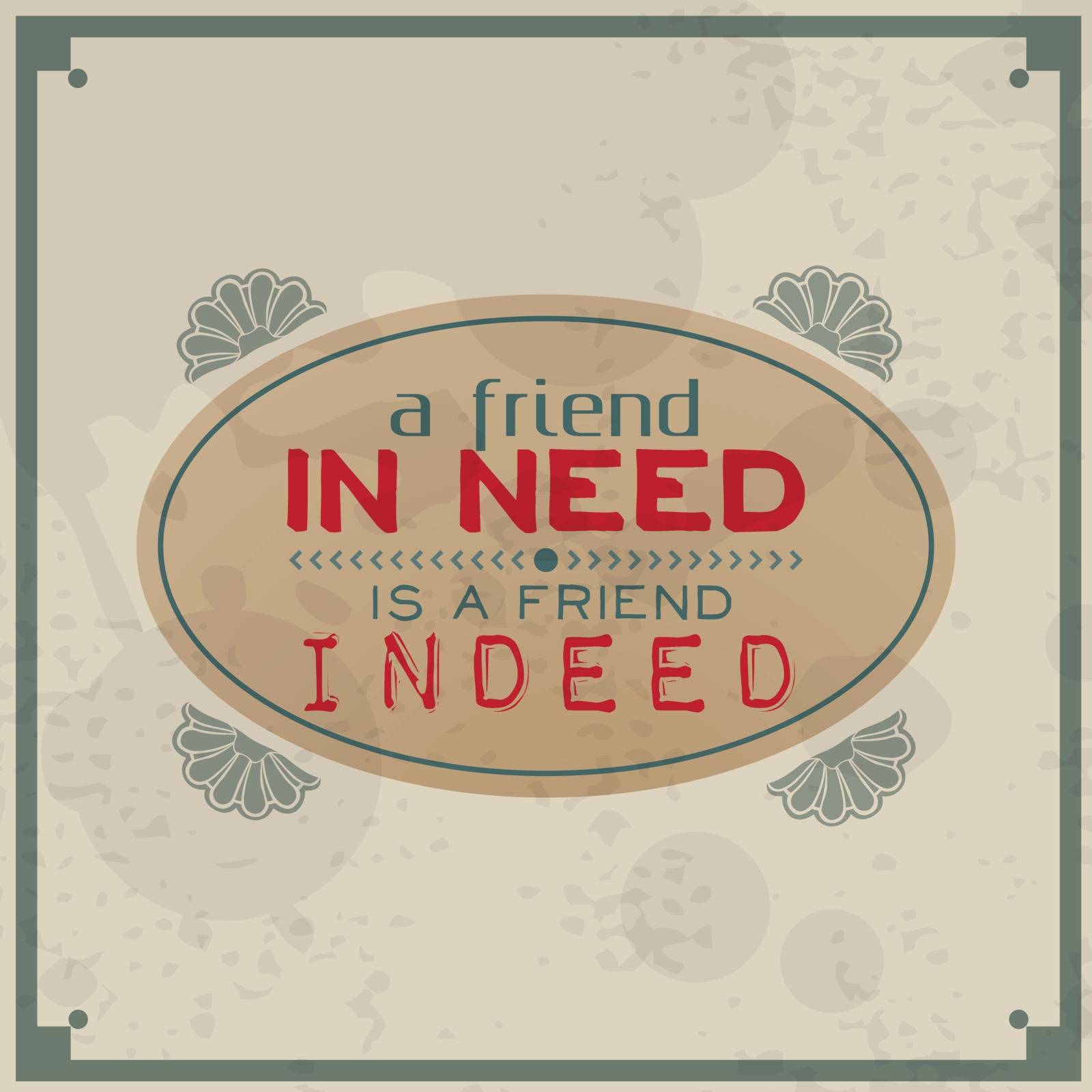 A friend in need is a friend indeed.Vintage Typographic Background. Motivational Quote. Retro Label With Calligraphic Elements