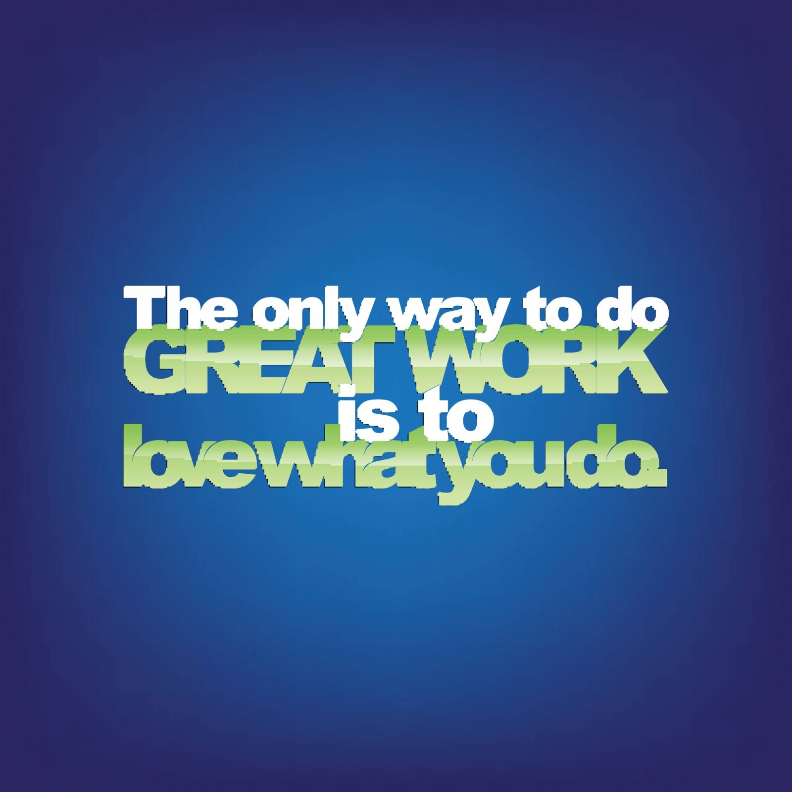 The only way to do great work is to love what you do. Motivational background