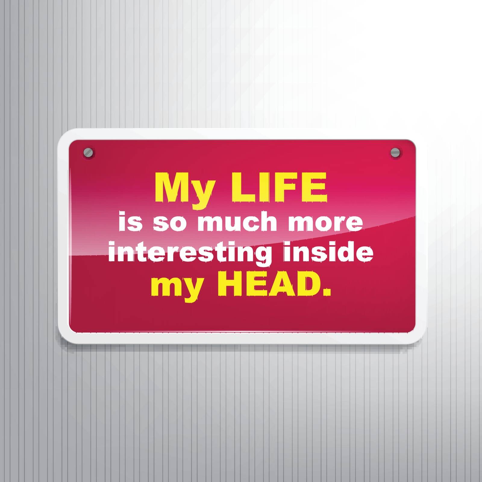 My life is so much more interesting inside my head. Motivational background.