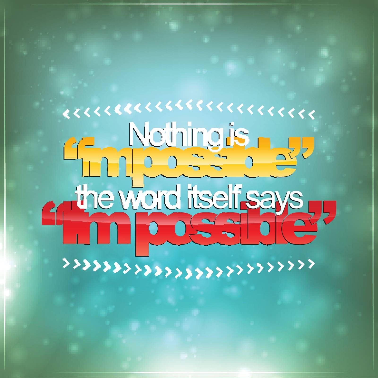 Nothing is impossible. The word itself says I'm impossible. Motivational background
