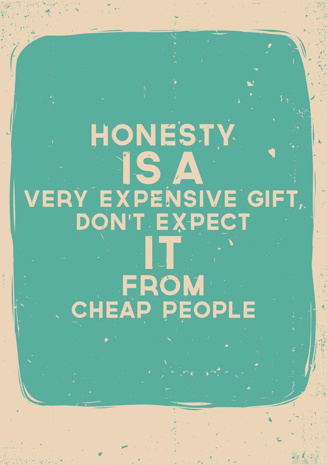 Honesty is a very expensive gift, Don't expect it from cheap peo by Vanzyst