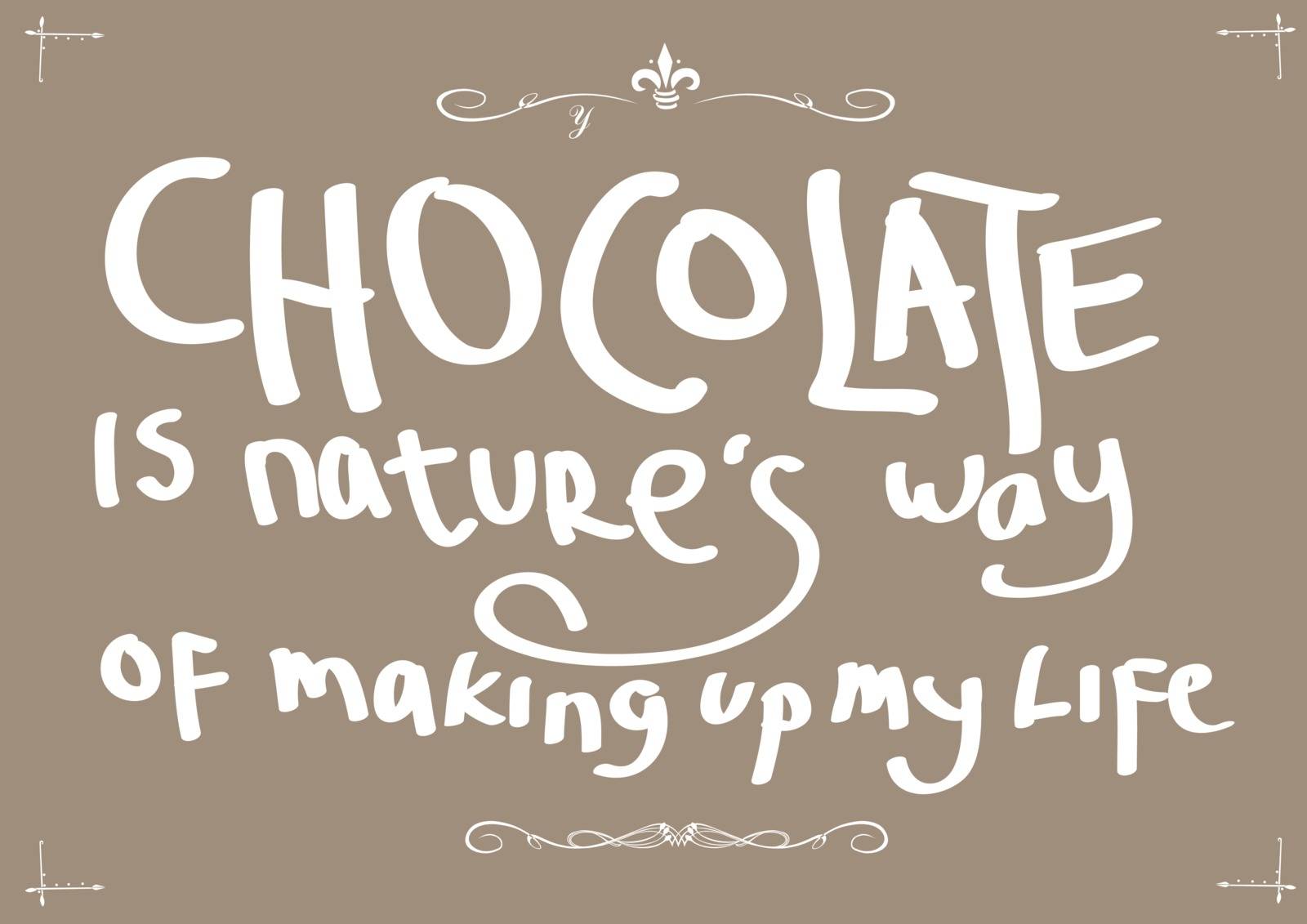 chocolate is nature's way of making up my life