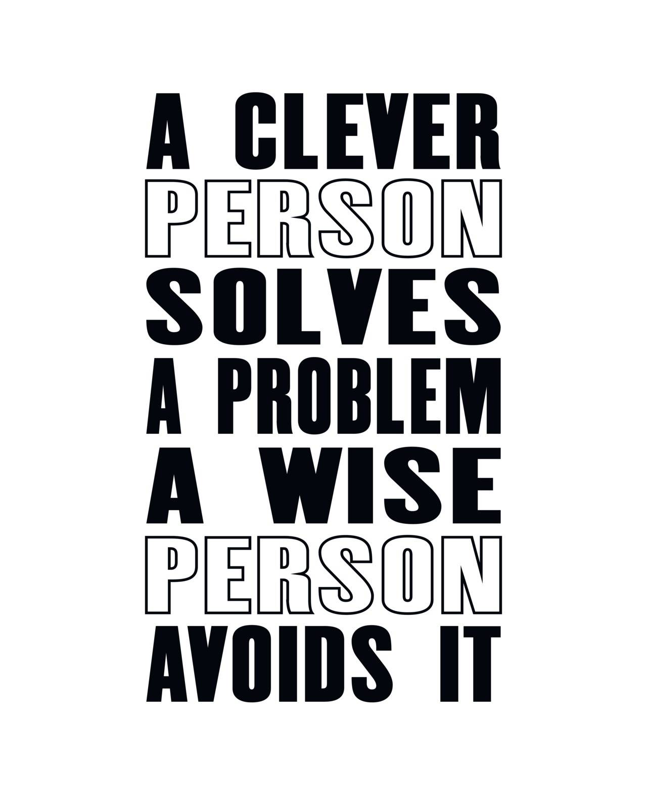 Inspiring motivation quote with text a Clever Person Solves a Problem a Wise Person Avoids It. Vector typography poster by Pashchenko