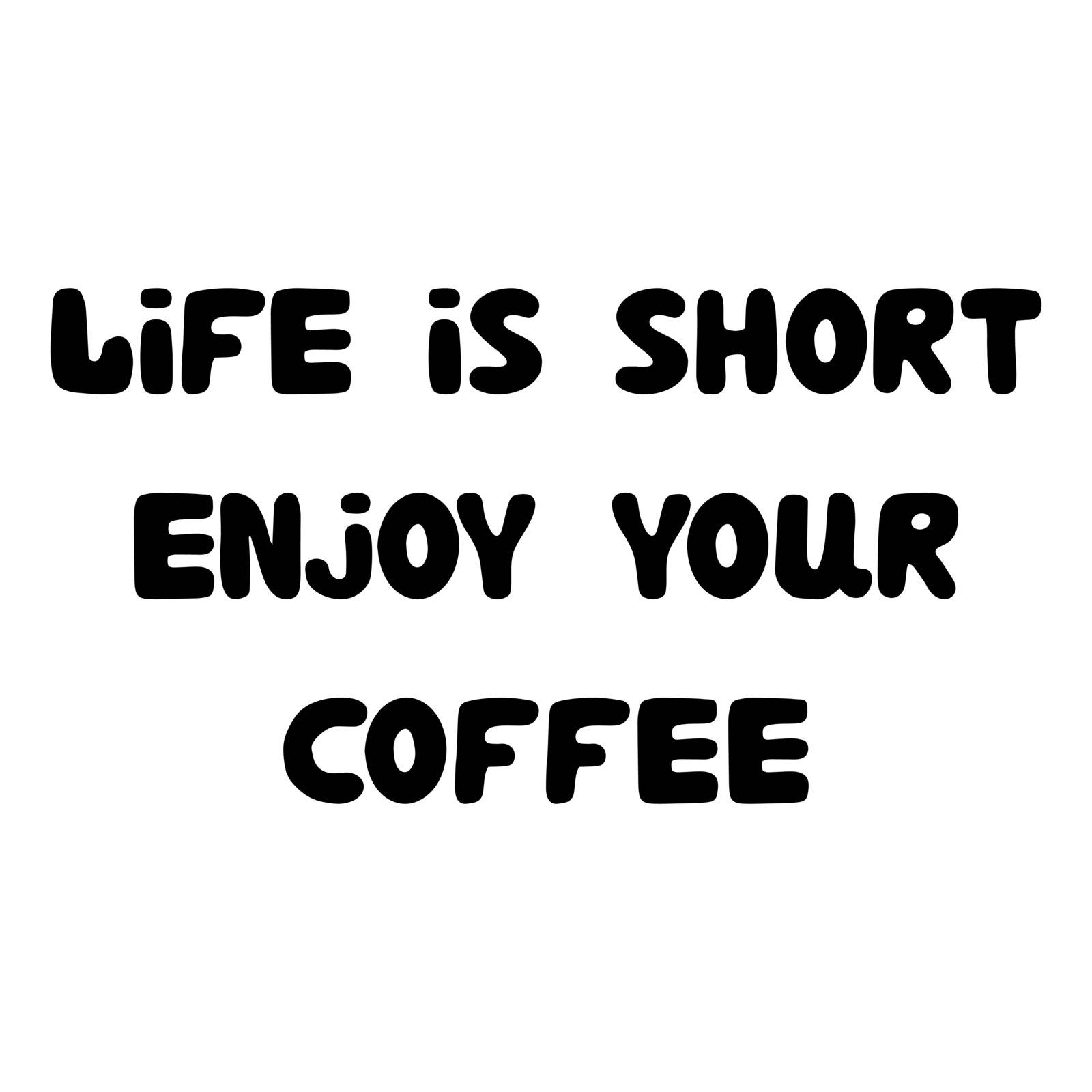 Life is short enjoy your coffee. Hand drawn bauble lettering.
