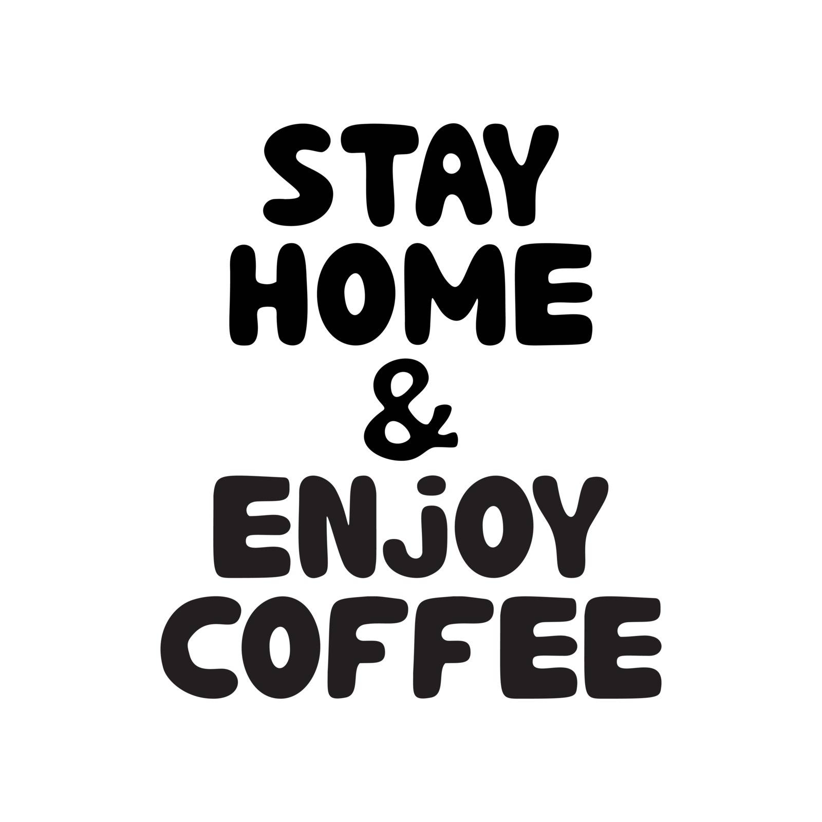Stay home and enjoy coffee. Cute hand drawn doodle bubble lettering. Isolated on white. Vector stock illustration.