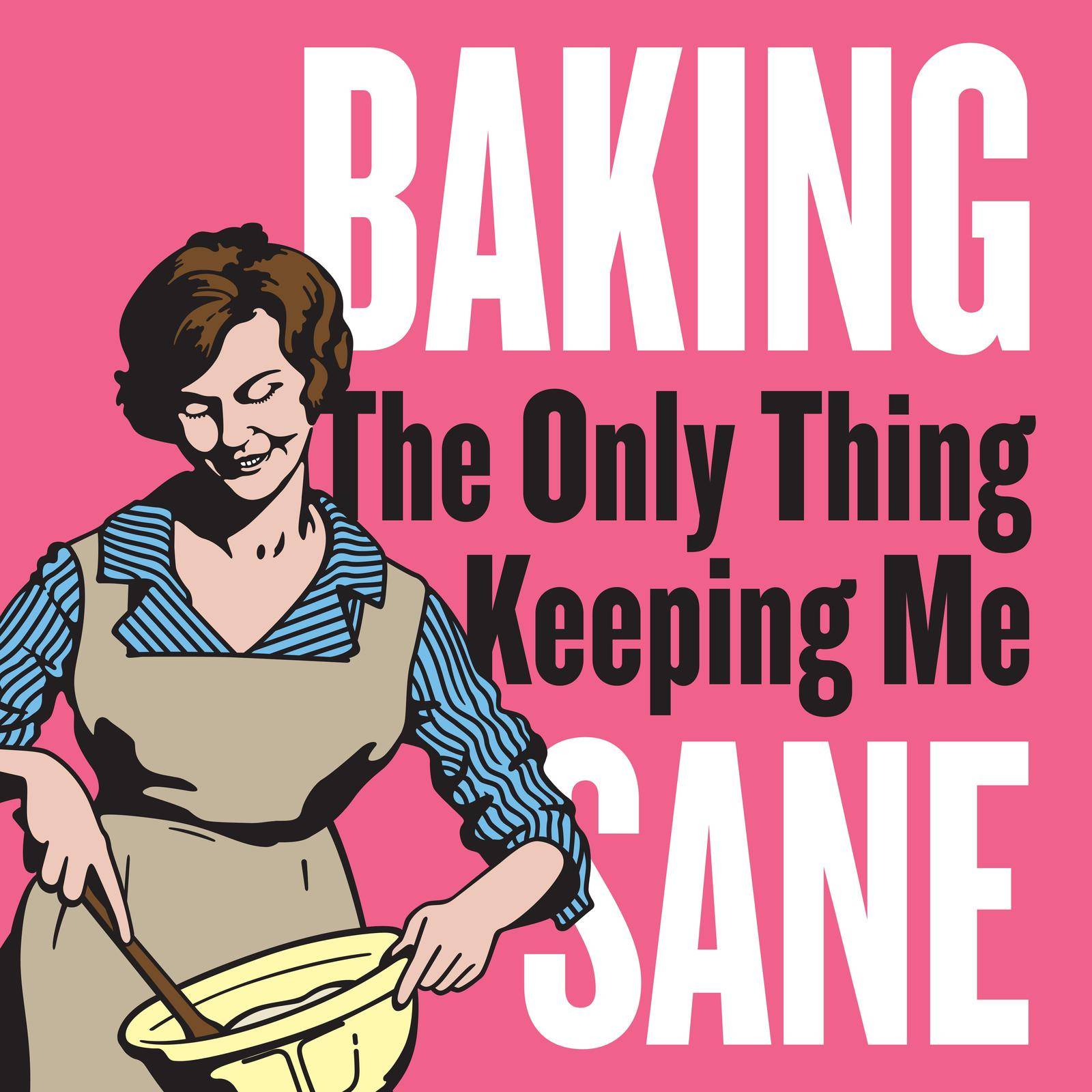 Baking, the only thing keeping me sane, vintage style badge or emblem. by fiftyfootelvis